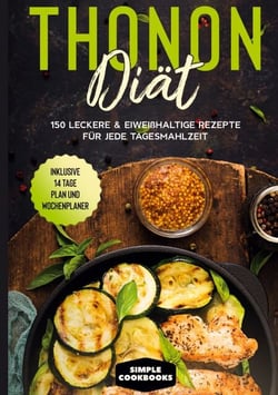 Thonon Diät - 150 leckere &amp; eiweißhaltige Rezepte für jede Tagesmahlzeit - Inklusive 7 Tage Plan und Wochenplaner