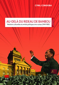 Au-delà du rideau de bambou - Relations culturelles et amitiés politiques sino-suisses (1949-1989)