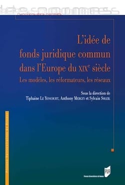 L’idée de fonds juridique commun dans l’Europe du XIXe siècle - Les modèles, les réformateurs, les réseaux