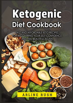 Ketogenic Diet Cookbook - Fast and Affordable Keto Recipes for Recovering Your Self-Confidence and Feel Beautiful Again