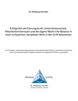 Erfolgreich als Führungskraft: Unternehmensziele, Mitarbeiterinteressen und die eigene Work-Life-Balance in einer turbulenten, komplexen Welt in den Griff bekommen - Ein Trainings- und Umsetzungsprogramm mit professionellem Wissen und direkt einsetzbar...