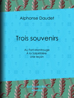 Trois souvenirs - Au Fort-Montrouge - À la Salpêtrière - Une leçon
