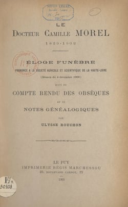 Le Docteur Camille Morel, 1829-1902 : éloge funèbre prononcé à la Société agricole et scientifique de la Haute-Loire (séance du 4 décembre 1902) - Suivi du compte-rendu des obsèques et de notes généalogiques