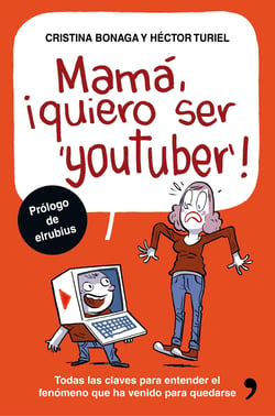 Mamá, quiero ser youtuber - Todas las claves para entender el fenómeno que ha venido para quedarse