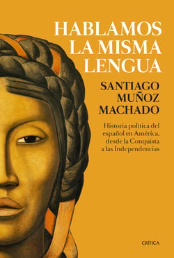Hablamos la misma lengua - Historia política del español en América, desde la Conquista a las Independencias