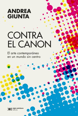 Contra el canon - El arte contemporáneo en un mundo sin centro