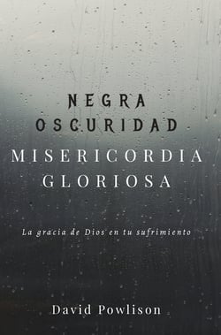 Negra oscuridad, misericordia gloriosa - La gracia de Dios en tu sufrimiento