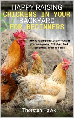 Happy raising chickens in your backyard for beginners - How to raising chickens for eggs in your own garden. 1x1 about feed, equipment, costs and care.