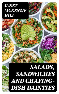 Salads, Sandwiches and Chafing-Dish Dainties - With Fifty Illustrations of Original Dishes