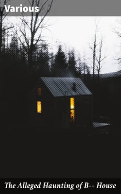 The Alleged Haunting of B—— House - Including a Journal Kept During the Tenancy of Colonel Lemesurier Taylor