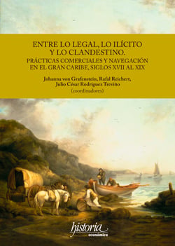 Entre lo legal, lo ilícito y lo clandestino - Prácticas comerciales y navegación en el gran Caribe, siglos XVII al XIX