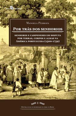 Por trás dos senhorios - Senhores e camponeses em disputa por terras, corpos e almas na América portuguesa (1500-1759)