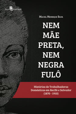 Nem mãe preta, nem negra fulô - Histórias de trabalhadoras domésticas em Recife e Salvador (1870-1910)