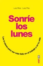 Sonríe los lunes. Las 8 claves para ser más feliz en el trabajo y en tu vida
