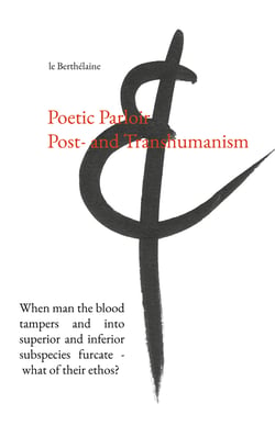 Poetic Parloir Post- and Transhumanism - When man the blood tampers and into superior and inferior subspecies furcate - what of their ethos?