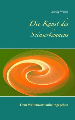 Die Kunst des Seinserkennens - Dem Weltenwort anheimgegeben