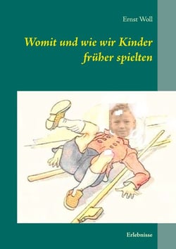 Womit und wie wir Kinder früher spielten - Erlebnisse