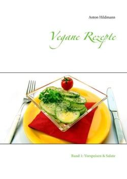 Vegane Rezepte - Band 1: Vorspeisen &amp; Salate