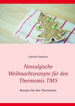 Nostalgische Weihnachtsrezepte für den Thermomix TM5 - Rezepte für den Thermomix
