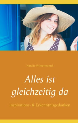 Alles ist gleichzeitig da - Inspirations- &amp;  Erkenntnisgedanken