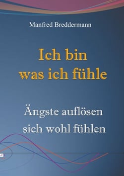Ich bin was ich fühle - Ängste auflösen sich wohl fühlen