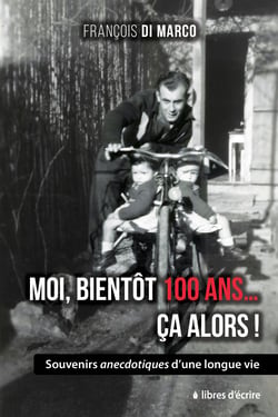 Moi, bientôt 100… Ça alors ! - Souvenirs anecdotiques d'une longue vie