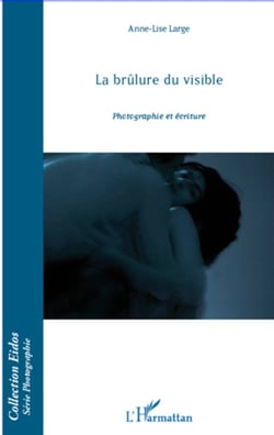 La brûlure du visible - Photographie et écriture