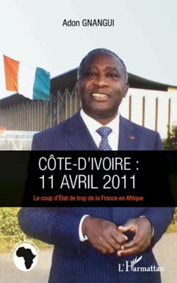 Côte d'Ivoire : 11 avril 2011 - La coup d'Etat de trop de la France et Afrique