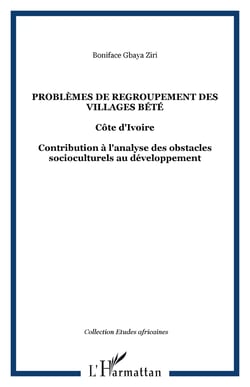 Problèmes de regroupement des villages bété - Côte d'Ivoire - Contribution à l'analyse des obstacles socioculturels au développement