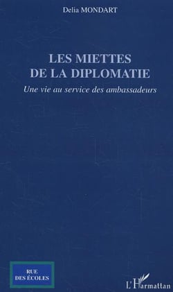 Les miettes de la diplomatie - Une vie au service des ambassadeurs