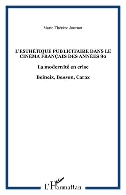 L'esthétique publicitaire dans le cinéma français des années 80 - La modernité en crise - Beineix, Besson, Carax
