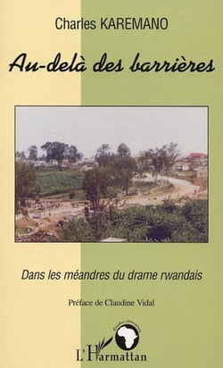 Au-delà des barrières - Dans les méandres du drame rwandais