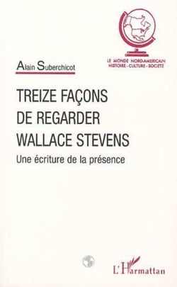 TREIZE FAÇONS DE REGARDER WALLACE STEVENS - Une écriture de la présence