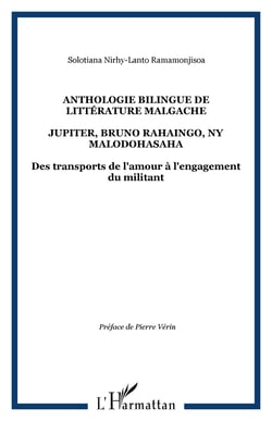 ANTHOLOGIE BILINGUE DE LITTÉRATURE MALGACHE - JUPITER, BRUNO RAHAINGO, NY MALODOHASAHA - Des transports de l'amour à l'engagement du militant