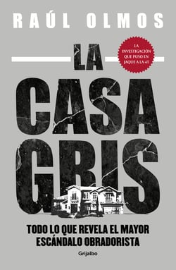 La casa gris - Todo lo que revela el mayor escándalo obradorista
