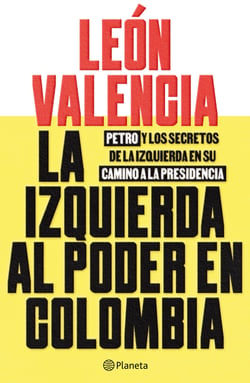 La izquierda al poder en Colombia - Petro y los secretos de la izquierdaen su camino a la Presidencia
