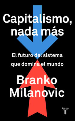 Capitalismo, nada más - El futuro del sistema que domina el mundo