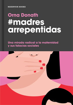 Madres arrepentidas - Una mirada radical a la maternidad y sus falacias sociales