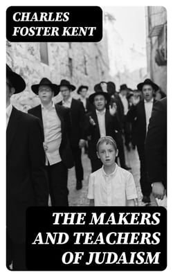 The Makers and Teachers of Judaism - From the Fall of Jerusalem to the Death of Herod the Great