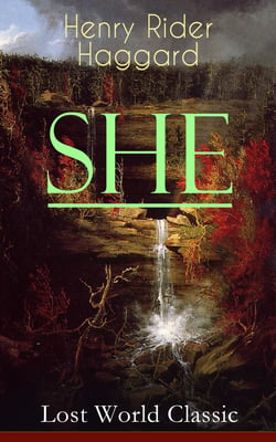 SHE (Lost World Classic) - One of the Most Influential Novels in Modern Science Fiction Literature - Discovery of the Lost Kingdom in Africa Ruled by the Supernatural Ayesha or "She-who-must-be-obeyed"