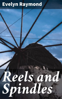 Reels and Spindles - A Story of Mill Life