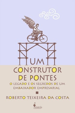 Um construtor de pontes - o legado e os segredos de um embaixador empresarial