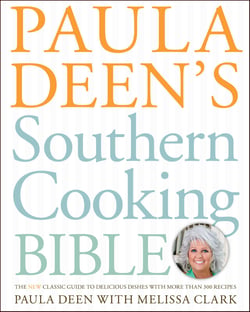 Paula Deen's Southern Cooking Bible - The New Classic Guide to Delicious Dishes with More Than 300 Recipes