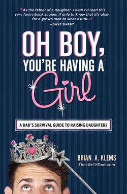Oh Boy, You're Having a Girl - A Dad's Survival Guide to Raising Daughters