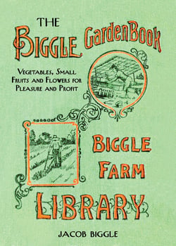 The Biggle Garden Book - Vegetables, Small Fruits and Flowers for Pleasure and Profit