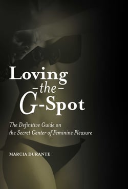 Loving the G-Spot - The Definitive Guide on the Secret Center of Feminine Pleasure