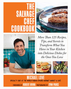 The Salvage Chef Cookbook - More Than 125 Recipes, Tips, and Secrets to Transform What You Have in Your Kitchen into Delicious Dishes for the Ones You Love