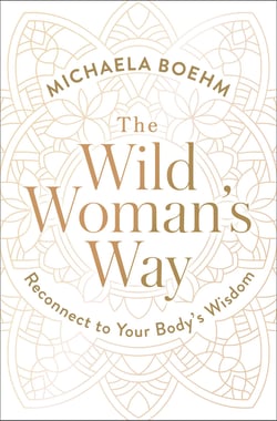 The Wild Woman's Way - Unlock Your Full Potential for Pleasure, Power, and Fulfillment