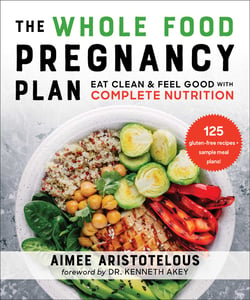 The Whole Food Pregnancy Plan - Eat Clean &amp; Feel Good with Complete Nutrition