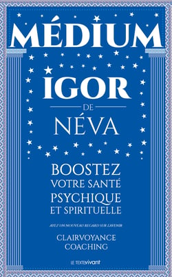 Medium clairvoyant Igor de Néva - Boostez votre santé psychique et spirituelle